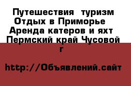 Путешествия, туризм Отдых в Приморье - Аренда катеров и яхт. Пермский край,Чусовой г.